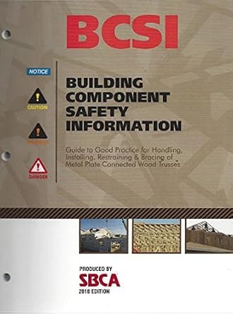 BCSI Guide to Good Practice for Handling, Installing, Restraining & Bracing of Metal Plate Connected Wood Trusses